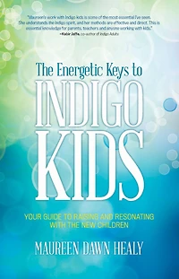 the Energetic Keys to Indigo Kids: Your Guide Raising and Resonating With New Children
