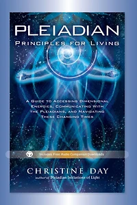 Pleiadian Principles for Living: A Guide to Accessing Dimensional Energies, Communicating With the Pleiadians, and Navigating These Changing Times