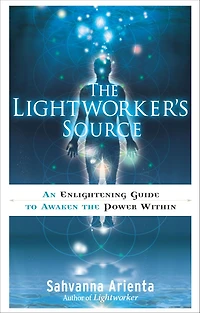 the Lightworker's Source: An Enlightening Guide to Awaken Power Within