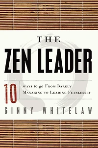 The Zen Leader: 10 Ways to Go From Barely Managing Leading Fearlessly