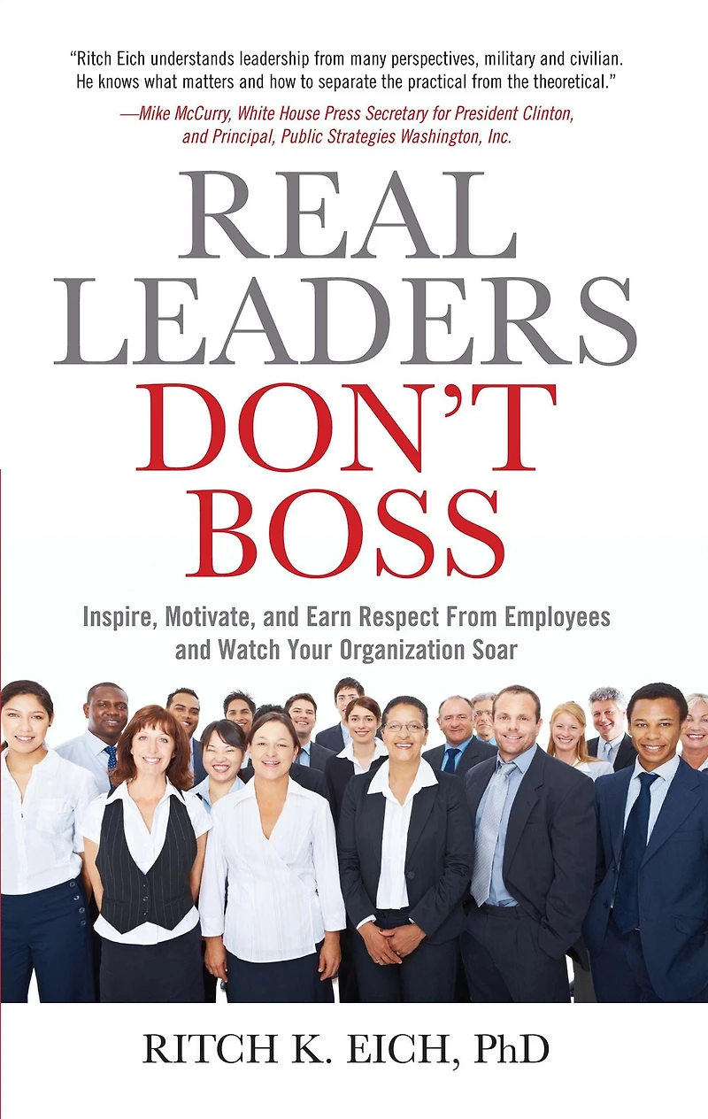 Real Leaders Don't Boss: Inspire, Motivate, and Earn Respect From Employees Watch Your Organization Soar