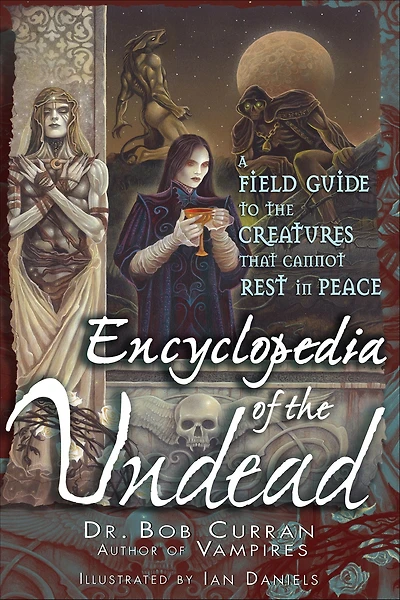 Encyclopedia of the Undead: A Field Guide to Creatures That Cannot Rest Peace