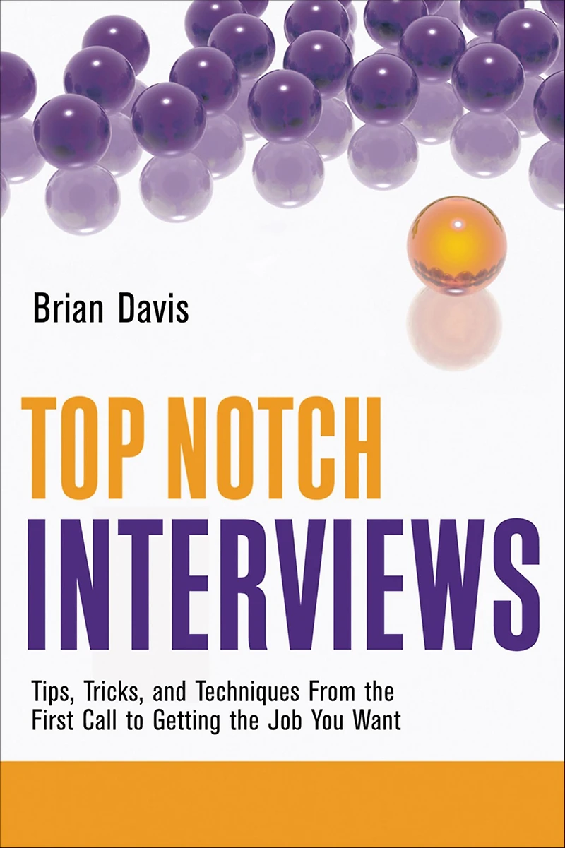 Top Notch Interviews: Tips, Tricks, and Techniques from the First Call to Getting Job You Want