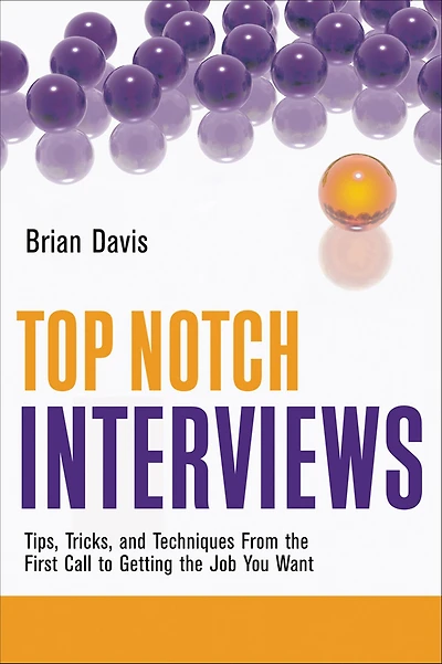 Top Notch Interviews: Tips, Tricks, and Techniques from the First Call to Getting Job You Want