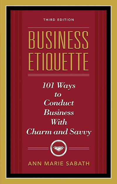 Business Etiquette, Third Edition: 101 Ways to Conduct with Charm and Savvy