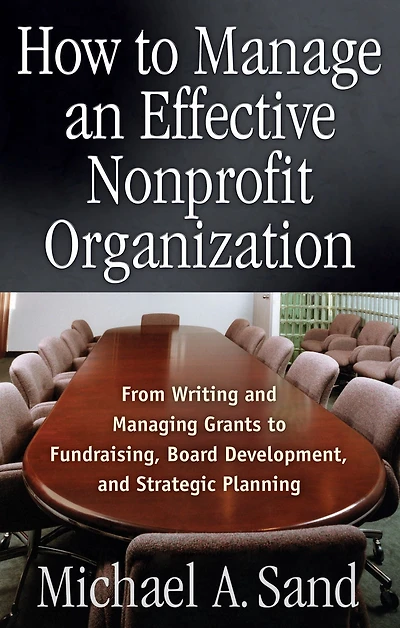 How to Manage an Effective Nonprofit Organization: From Writing Managing Grants Fundraising, Board Development, and Strategic Planning
