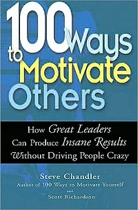 100 Ways to Motivate Others: How Great Leaders Can Produce Insane Results without Driving People Crazy