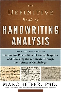the Definitive Book of Handwriting Analysis: Complete Guide to Interpreting Personalities, Detecting Forgeries, and Revealing Brain Activity Through Science Graphology