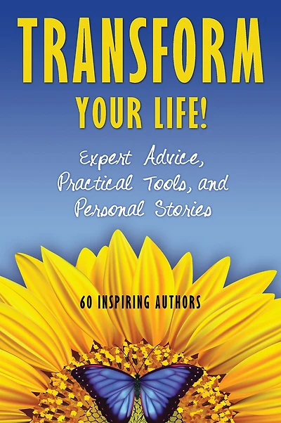 Transform Your Life!: Expert Advice, Practical Tools, and Personal Stories