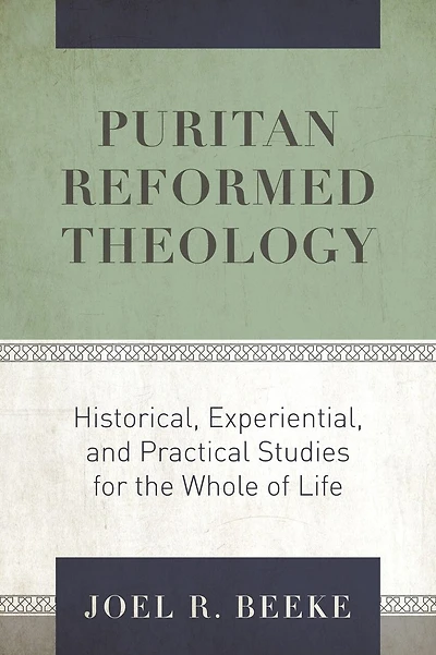 Puritan Reformed Theology: Historical, Experiential, and Practical Studies for the Whole of Life