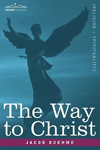the Way to Christ: Of True Repentance, Resignation, Regeneration and Supernatural Life