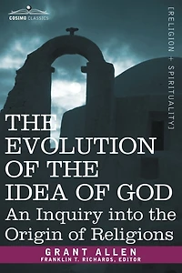Evolution of the Idea God: An Inquiry Into Origin Religions
