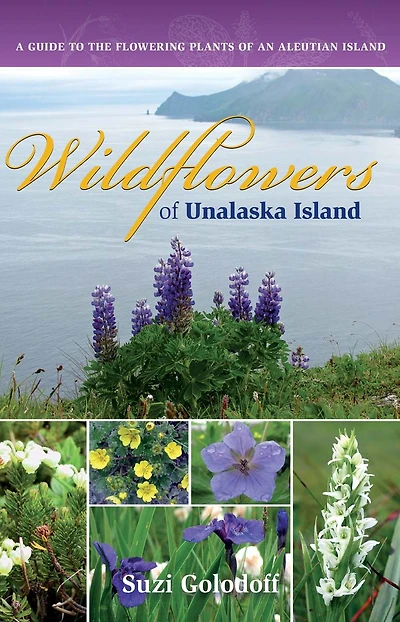 Wildflowers of Unalaska Island: A Guide to the Flowering Plants of an Aleutian Island, Second Edition