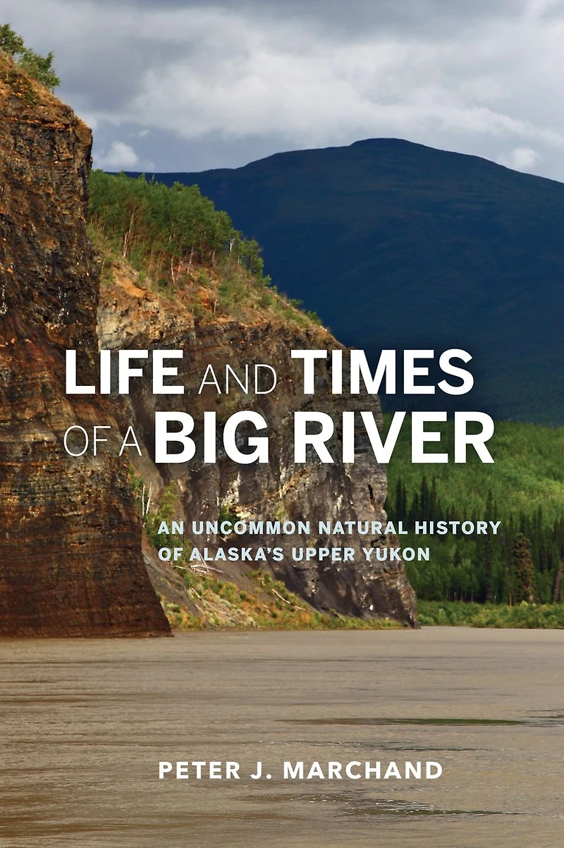 Life and Times of a Big River: An Uncommon Natural History Alaska's Upper Yukon