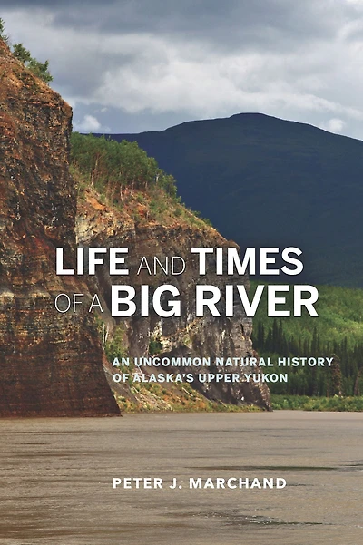 Life and Times of a Big River: An Uncommon Natural History Alaska's Upper Yukon
