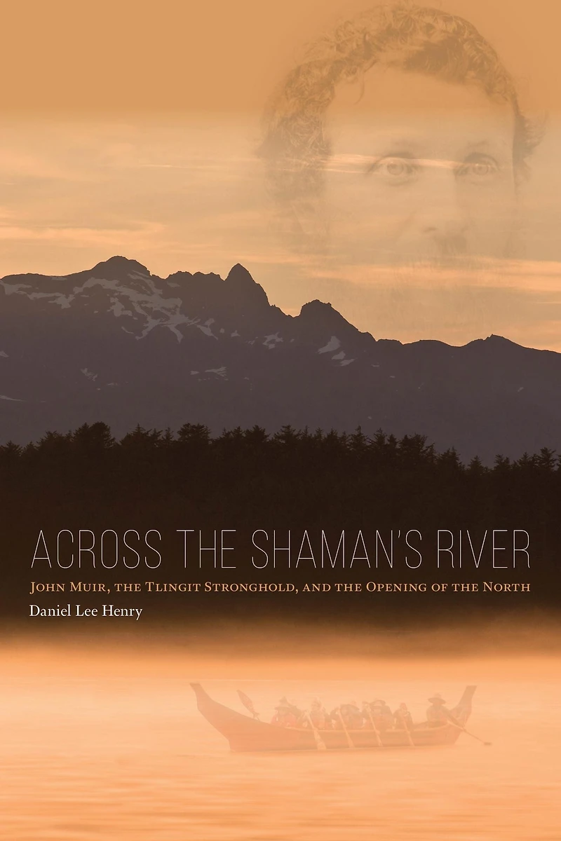 Across the Shaman's River: John Muir, Tlingit Stronghold, and Opening of North