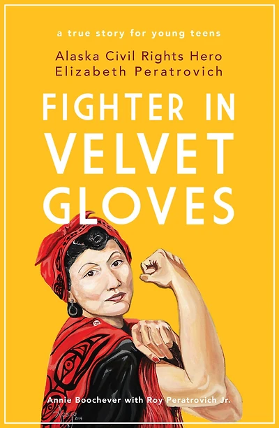 Fighter Velvet Gloves: Alaska Civil Rights Hero Elizabeth Peratrovich