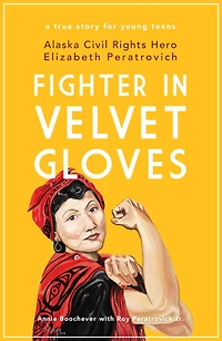 Fighter Velvet Gloves: Alaska Civil Rights Hero Elizabeth Peratrovich