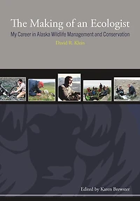 Making of an Ecologist: My Career in Alaska Wildlife Management and Conservation