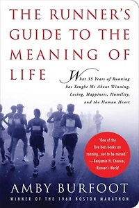 The Runner's Guide to the Meaning of Life: What 35 Years of Running Has Taught Me About Winning, Losing, Happiness, Humility, and the Human Heart