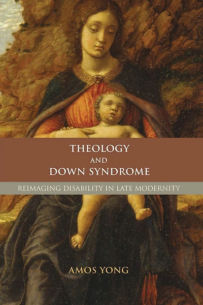 Theology and Down Syndrome: Reimagining Disability in Late Modernity