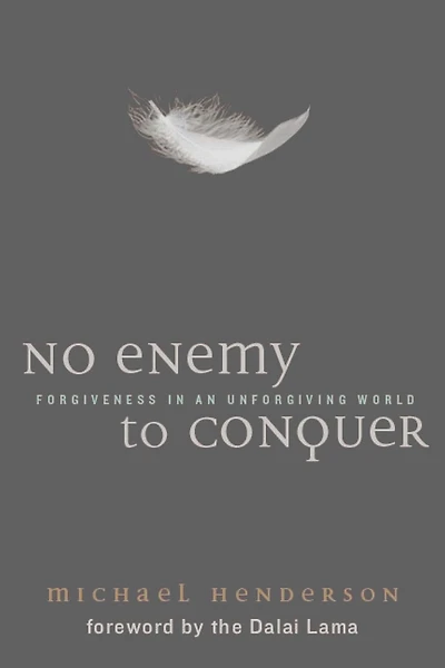 No Enemy to Conquer: Forgiveness in an Unforgiving World