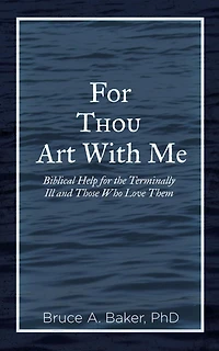for Thou Art With Me: Biblical Help the Terminally Ill and Those Who Love Them