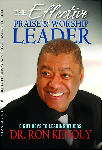 the Effective Praise and Worship Leader: 8 Keys to Leading Others