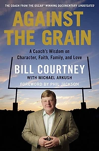 Against the Grain: A Coach's Wisdom on Character, Faith, Family, and Love