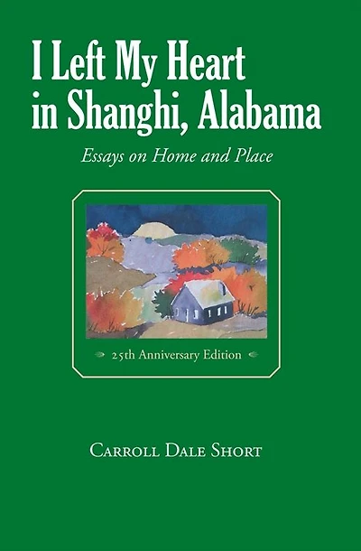 I Left My Heart Shanghi, Alabama: Essays on Home and Place