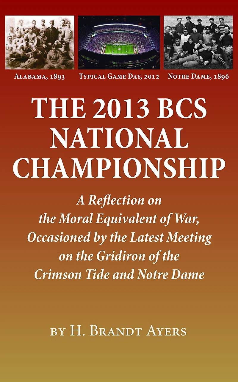 the 2013 BCS National Championship: A Reflection on America's Moral Equivalent of War, Occasioned by Latest Meeting Gridiron Crimson Tide and Notre Dame