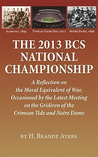 the 2013 BCS National Championship: A Reflection on America's Moral Equivalent of War, Occasioned by Latest Meeting Gridiron Crimson Tide and Notre Dame