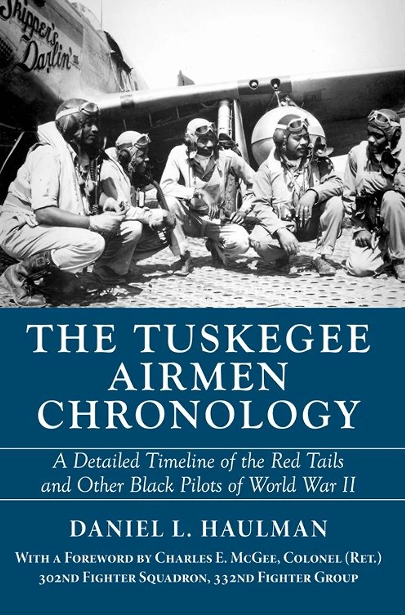 Tuskegee Airmen Chronology, The: A Detailed Timeline of the Red Tails and Other Black Pilots World War II