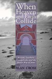 When Heaven and Earth Collide: Racism, Southern Evangelicals, and the Better Way of Jesus