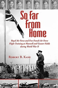 So Far From Home: Royal Air Force and Free French Flight Training at Maxwell Gunter Fields during World War II