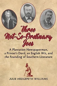 Three Not-So-Ordinary Joes: a Plantation Newspaperman, Printer's Devil, an English Wit, and the Founding of Southern Literature