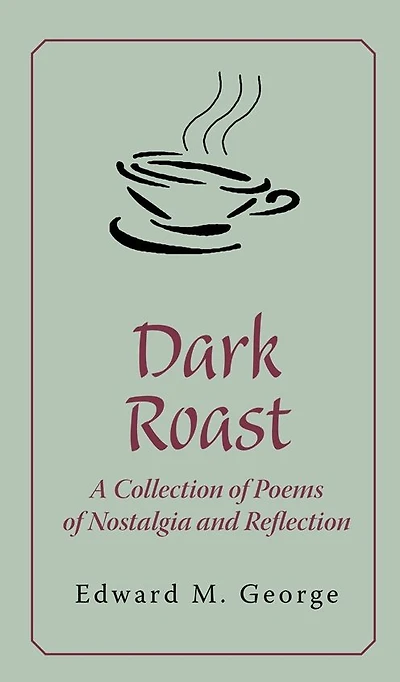 Dark Roast: A Collection of Poems Nostalgia and Reflection