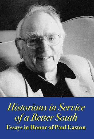 Historians in Service of a Better South: Essays in Honor of Paul Gaston