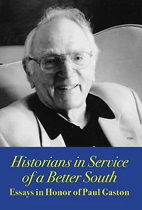 Historians in Service of a Better South: Essays in Honor of Paul Gaston