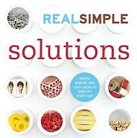 Real Simple Solutions: Tricks, Wisdom, and Easy Ideas to Simplify Every Day
