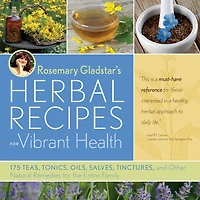 Rosemary Gladstar's Herbal Recipes for Vibrant Health: 175 Teas, Tonics, Oils, Salves, Tinctures, and Other Natural Remedies the Entire Family