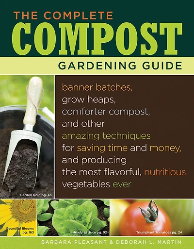 the Complete Compost Gardening Guide: Banner Batches, Grow Heaps, Comforter Compost, and Other Amazing Techniques for Saving Time Money, Producing Most Flavorful, Nutritious Vegetables Ever