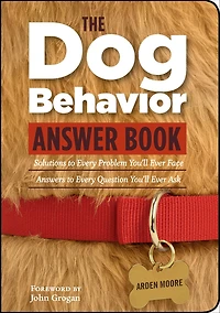 The Dog Behavior Answer Book: Practical Insights & Proven Solutions for Your Canine Questions