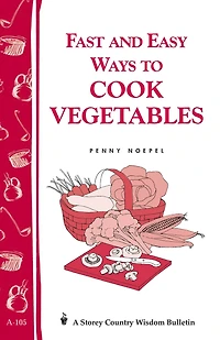 Fast and Easy Ways to Cook Vegetables: Storey Country Wisdom Bulletin A-105