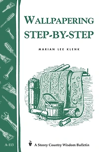 Wallpapering Step-by-Step: Storey's Country Wisdom Bulletin A-113