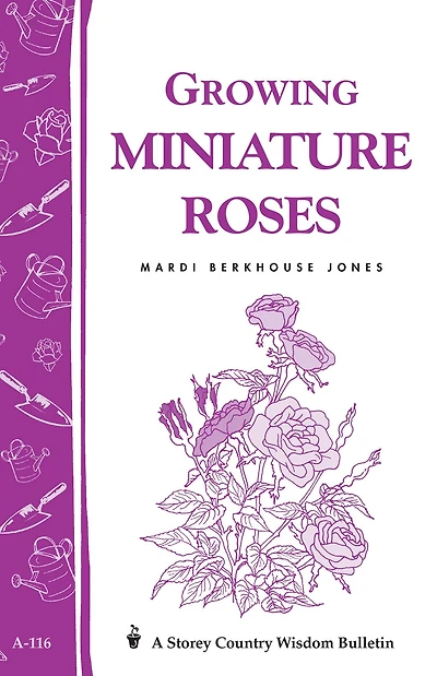 Growing Miniature Roses: Storey's Country Wisdom Bulletin A-116