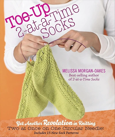 Toe-Up 2-at-a-Time Socks: Yet Another Revolution Knitting Two at Once on One Circular Needle! Includes 15 New Sock Patterns