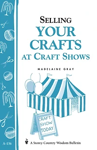 Selling Your Crafts at Craft Shows: Storey's Country Wisdom Bulletin A-156