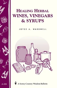 Healing Herbal Wines, Vinegars & Syrups: Storey Country Wisdom Bulletin A-228