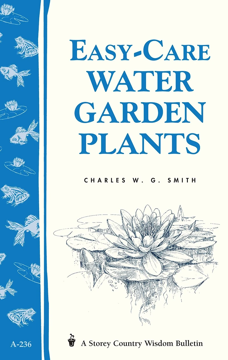 Easy-Care Water Garden Plants: Storey's Country Wisdom Bulletin A-236